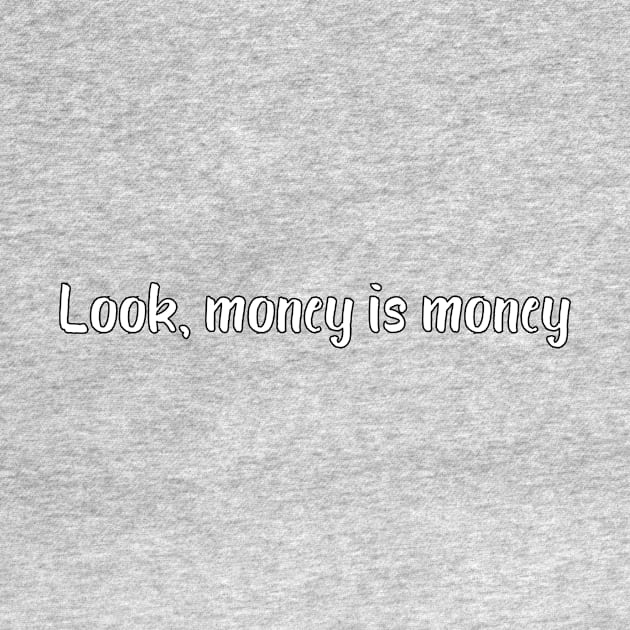Look, money is money by DuskEyesDesigns
